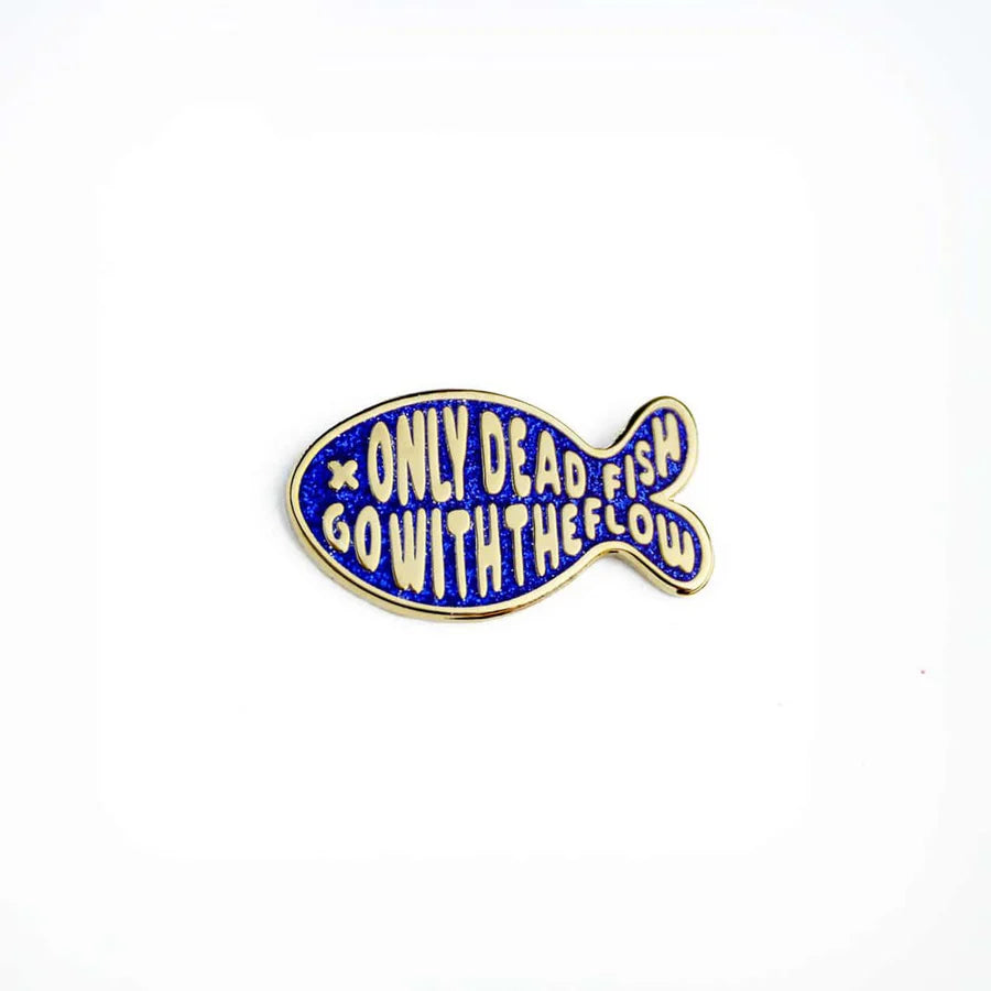Pin 'Only dead fish go with the flow'