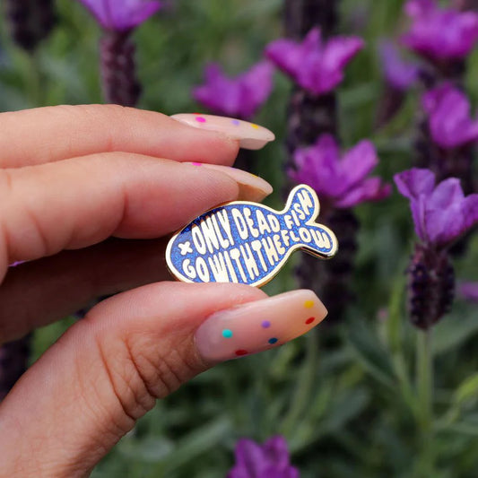 Pin 'Only dead fish go with the flow'