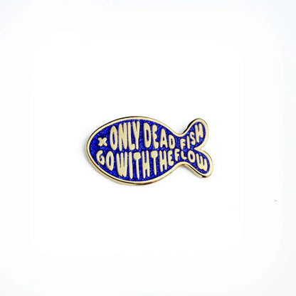 Pin 'Only dead fish go with the flow'