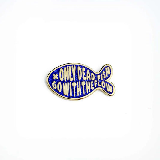 Pin 'Only dead fish go with the flow'