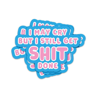 Sticker 'I may cry but I still get shit done'